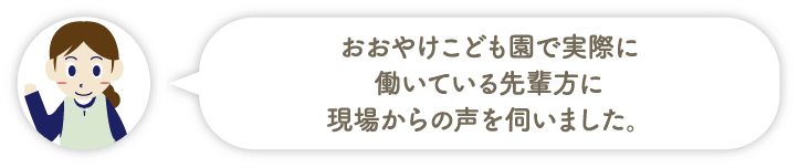 おおやけこども園で実際に働いている先輩方に現場からの声を伺いました。